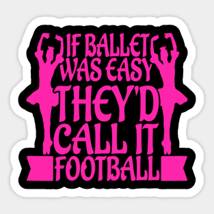 If Ballet Was Easy, They'd Call it Football Funny Sticker